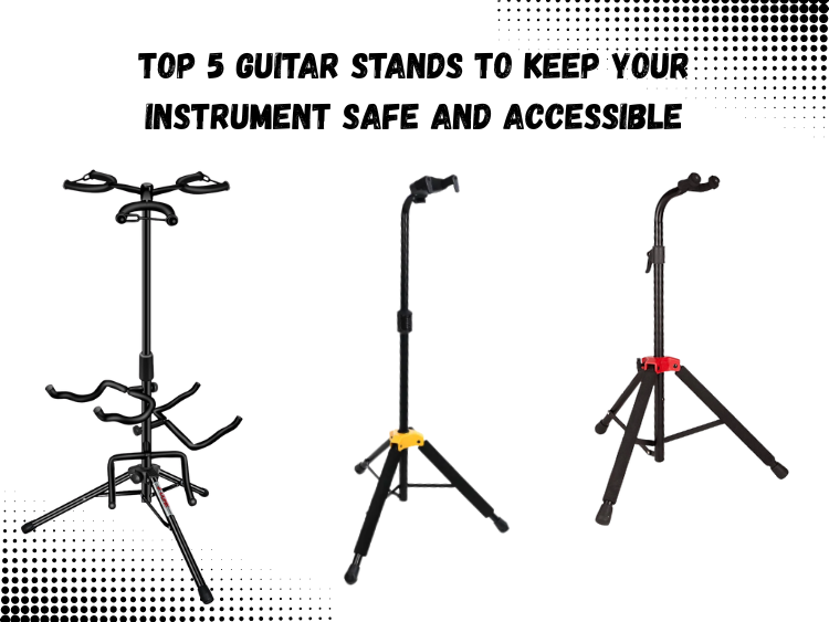 Top 5 Guitar Stands to Keep Your Instrument Safe and Accessible
